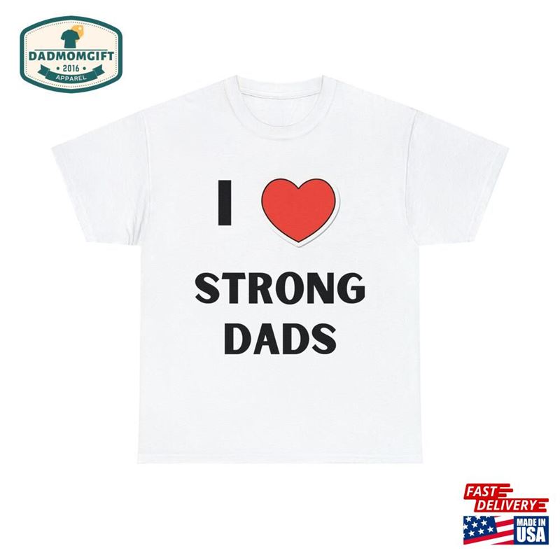 I Love Strong Dads Unisex T-Shirt Classic Sweatshirt