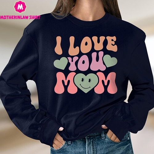 I Love You Mom Shirt, Comfort Colors Mother’s Day Shirt, Gift for Mom, Mother’s Day, Gift for Mother’s Day Sweatshirt