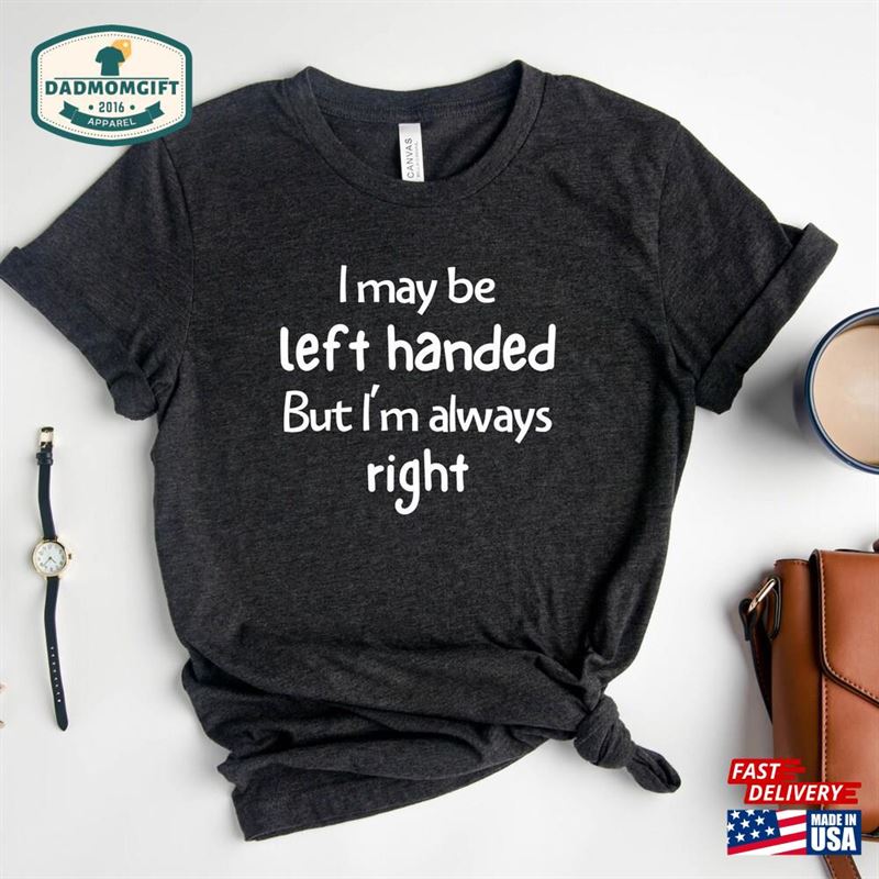 I May Be Left Handed Shirt But’m Always Right Hoodie Sweatshirt