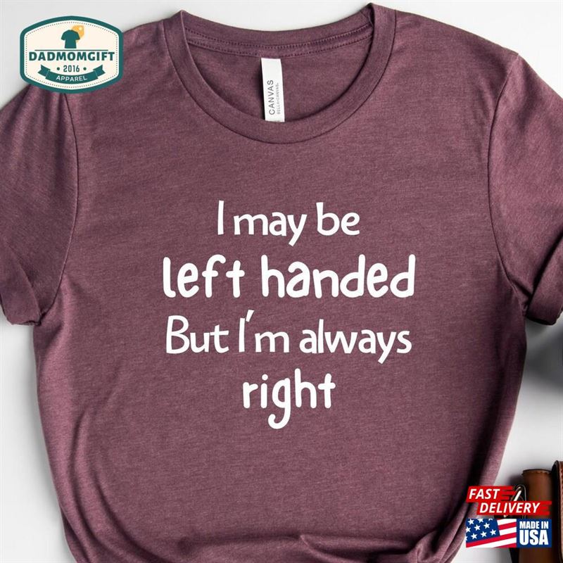 I May Be Left Handed Shirt But’m Always Right Hoodie Sweatshirt