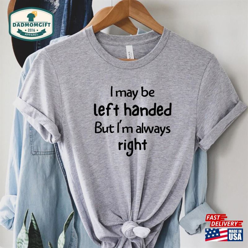 I May Be Left Handed Shirt But’m Always Right Hoodie Sweatshirt I May Be Left Handed Shirt But’m Always Right Hoodie Sweatshirt