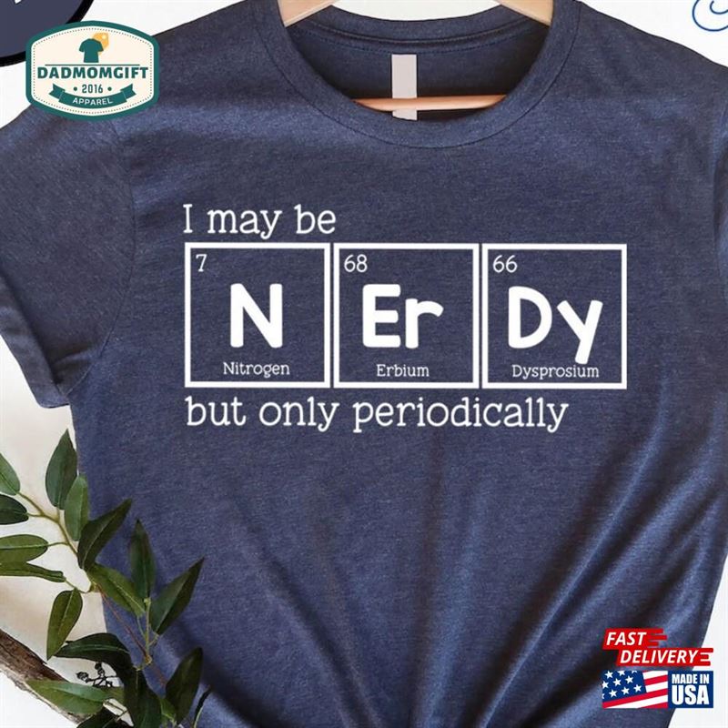 I Might Be Nerdy But Only Periodically Chemistry Lover Shirt Periodic Table Hoodie Classic