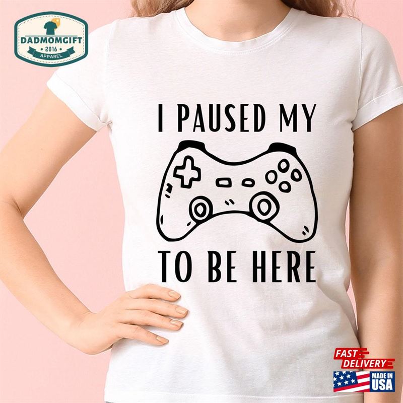 I Paused My Game To Be Here Funny Gaming Tee Shirt Classic T-Shirt