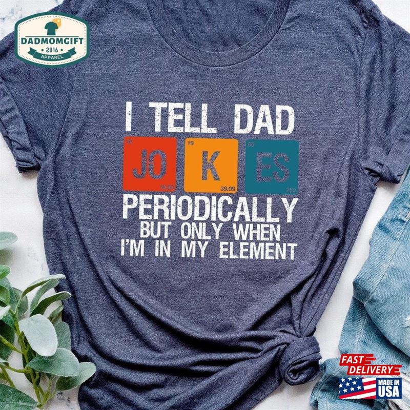 I Tell Dad Jokes Periodically But Only When’m In My Element Shirt T-Shirt Classic