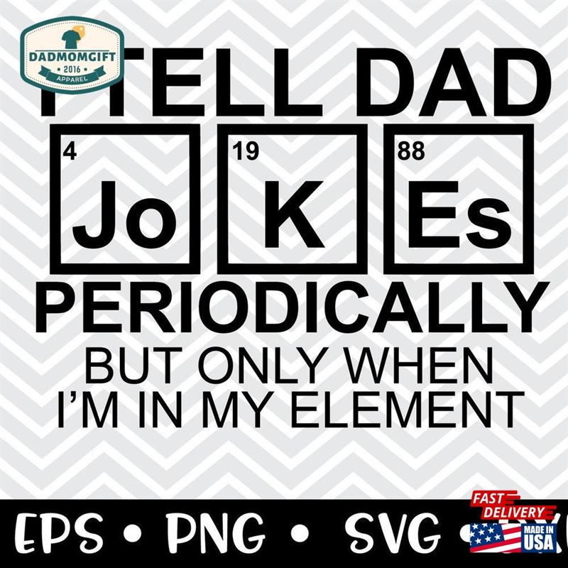 I Tell Dad Jokes Periodically But Only When’m In My Element Svg Father Classic Unisex