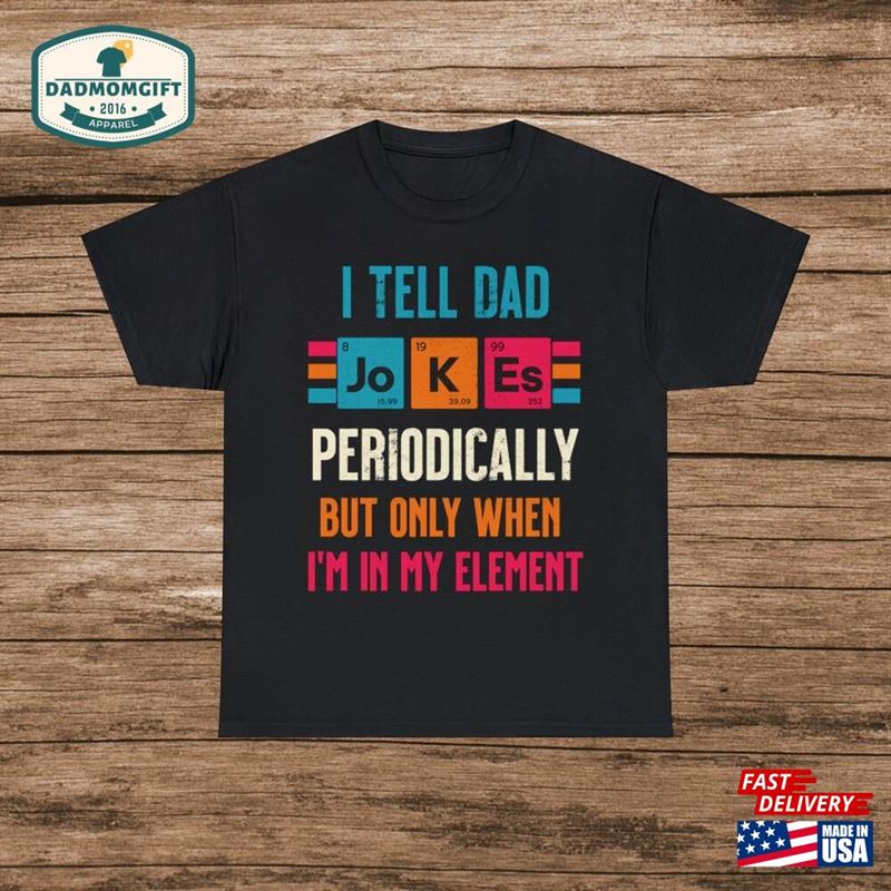 I Tell Dad Jokes Periodically Shirt Funny T-Shirt Sweatshirt