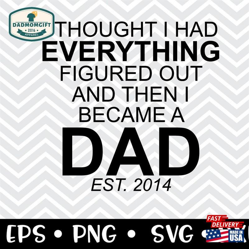 I Thought Had Everything Figured Out And Then Became A Dad Svg Father’s Day Sweatshirt Hoodie