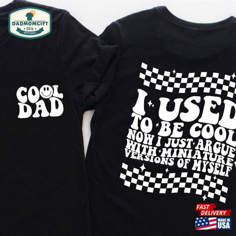 I Used To Be Cool Now Jut Argue With My Miniature Versions Of Myself T-Shirt 2023 Father’s Day Shirt Sweatshirt Classic