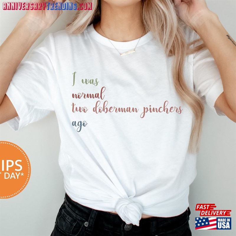 I Was Normal Two Doberman Pinchers Ago T-Shirt Mom Shirt Lover Gift Chihuahua Dad 3676W Unisex Hoodie -Bipubunny Store