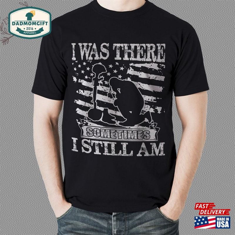 I Was There Sometimes Still Am Shirt Veteran Day Tshirt Birthday Hoodie Sweatshirt