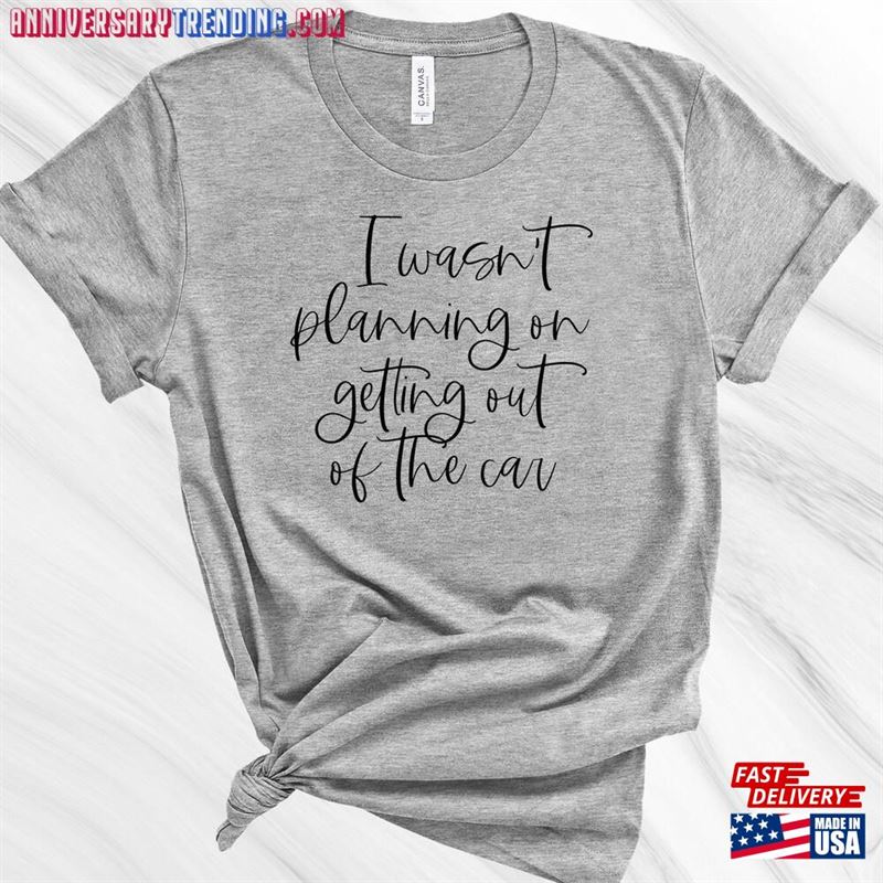 I Wasn’t Planning On Getting Out Of The Car Shirt Mother Hoodie T-Shirt – Bipubunny Store