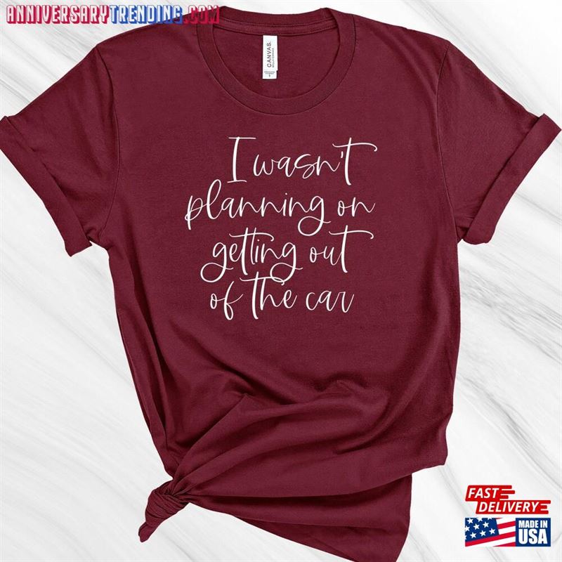 I Wasn’t Planning On Getting Out Of The Car Shirt Mother Hoodie T-Shirt – Bipubunny Store