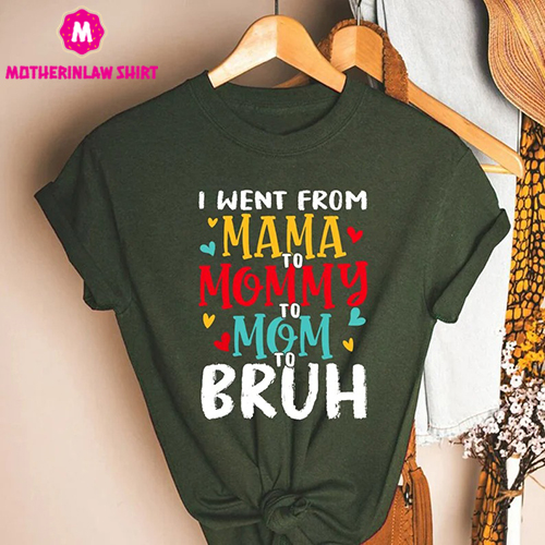 I Went From Mama To Mommy To Mom To Bruh T Shirt, Mother’s Day Gift, Funny Mom Shirt, Gift For Mom, Mother Birthday Tee Shirt