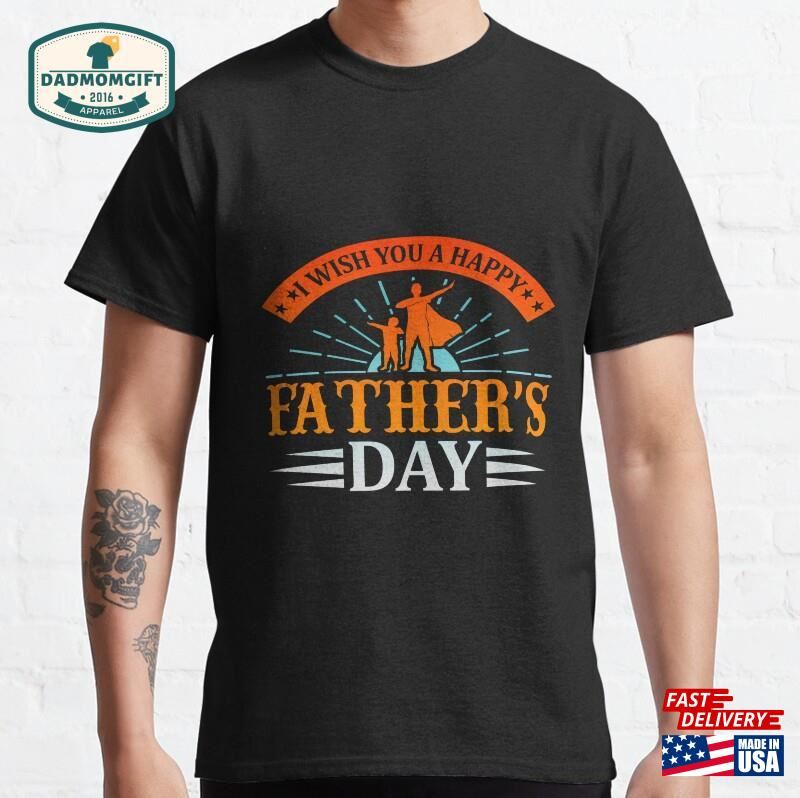 I Wish You A Happy Father’s Day Classic T-Shirt