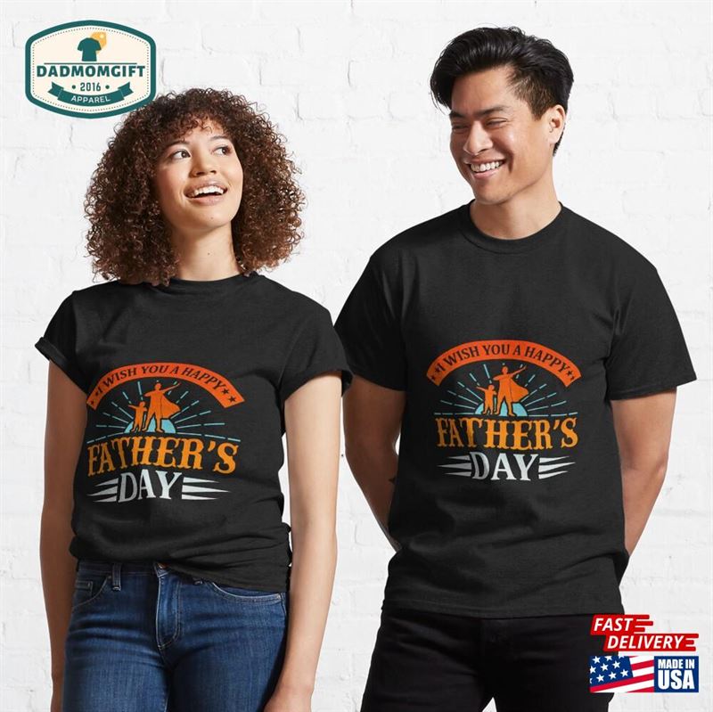 I Wish You A Happy Father’s Day Classic T-Shirt