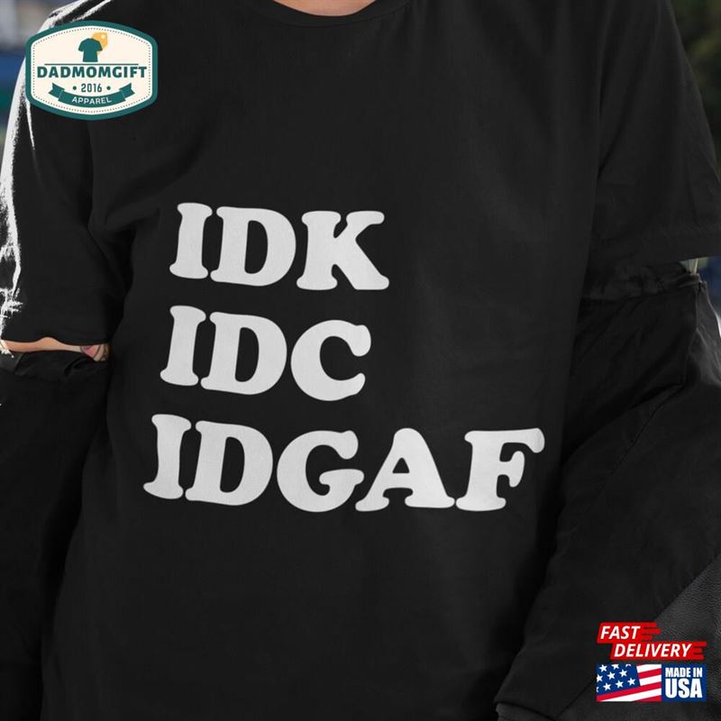 Idk Idc Idgaf Short Sleeve Unisex T-Shirt Classic