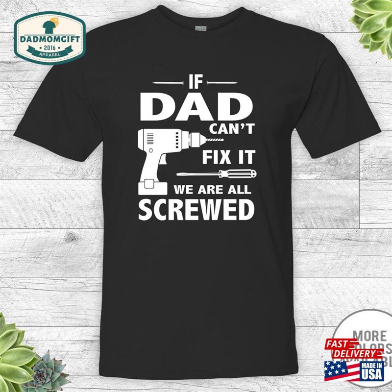 If Dad Can’t Fix It We Are All Screwed Unisex Shirt Classic T-Shirt