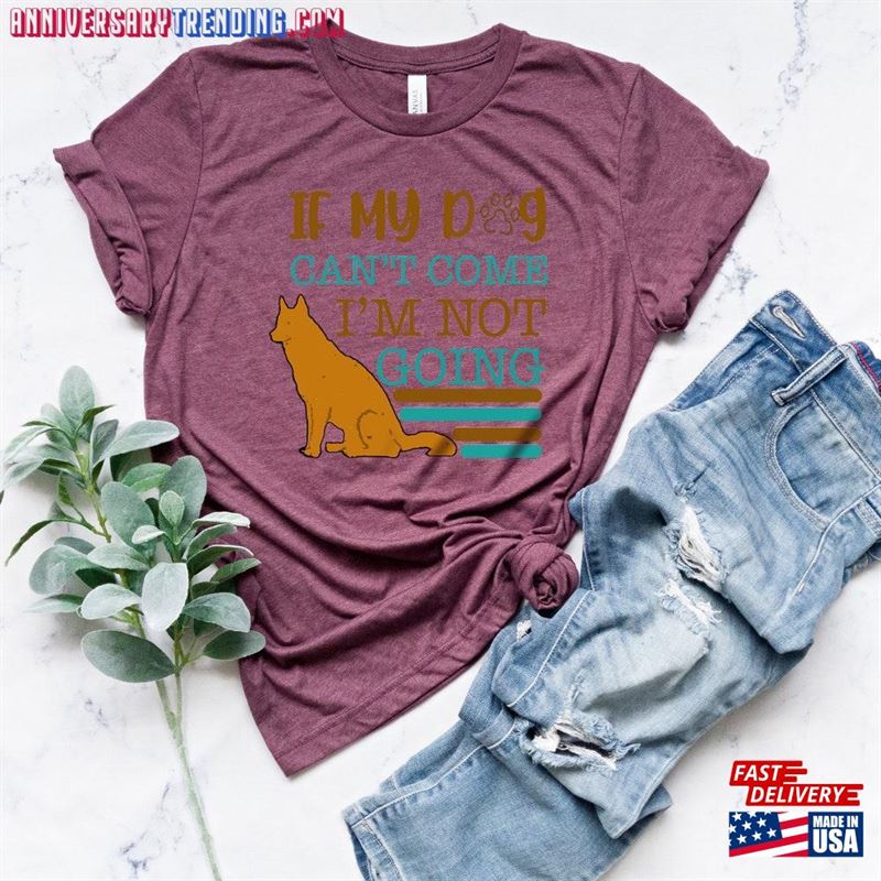 If My Dog Can’t Come I Am Not Going Shirt Funny Lover Tee T-Shirt Hoodie – Bipubunny Store