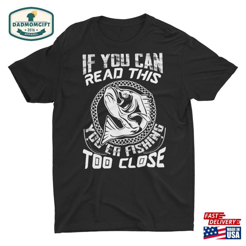 If You Can Read This Are Fishing Too Close Unisex T-Shirt Classic