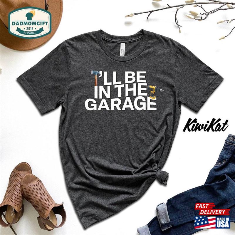 I’ll Be In The Garage Shirt Funny For Men Unisex Hoodie