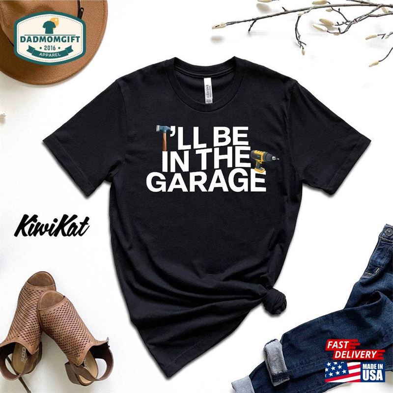 I’ll Be In The Garage Shirt Funny For Men Unisex Hoodie