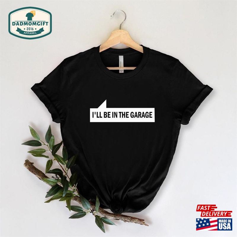 I’ll Be In The Garage Shirt Work Bench Shirts Hoodie Unisex