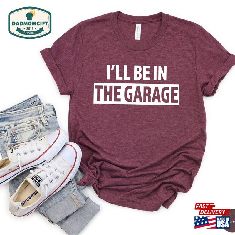 I’ll Be In The Garage T-Shirt Dad Life Funny Diy Shirt Father Sweatshirt