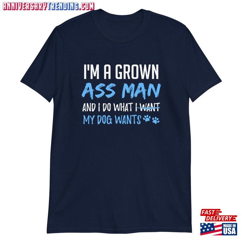 I’m A Grown Ass Man And Do What My Dog Wants Unisex T-Shirt Lover Gift Hoodie Sweatshirt – Bipubunny Store