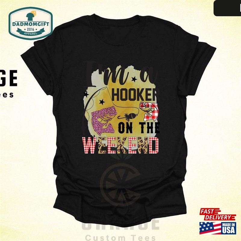 I’m A Hooker On The Weekend Shirt Fishing Hoodie T-Shirt