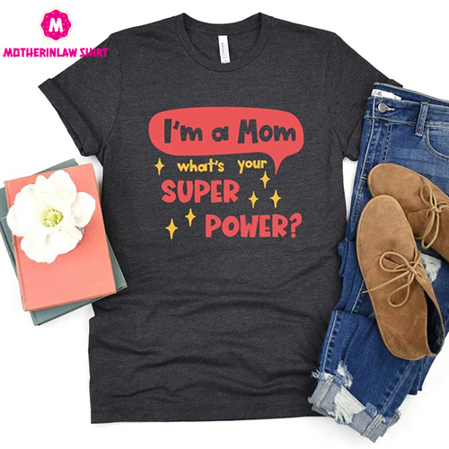 I’m A Mom Shirt, What’s Your Super Power, Shirt For Mother, Mothers Day Gift, Super Mother Shirt, Super Mom Gift Tee, Funny Mother Day Shirt