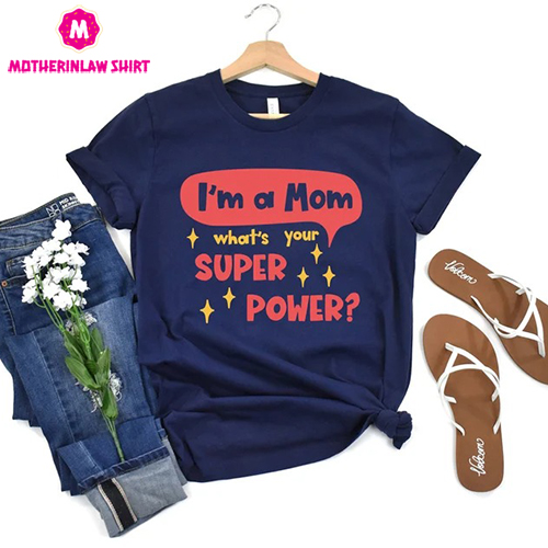 I’m A Mom Shirt, What’s Your Super Power, Shirt For Mother, Mothers Day Gift, Super Mother Shirt, Super Mom Gift Tee, Funny Mother Day Shirt