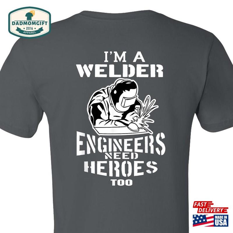 Im A Welder Engineers Need Heroes Shirt Funny Mens T-Shirt Unisex Hoodie