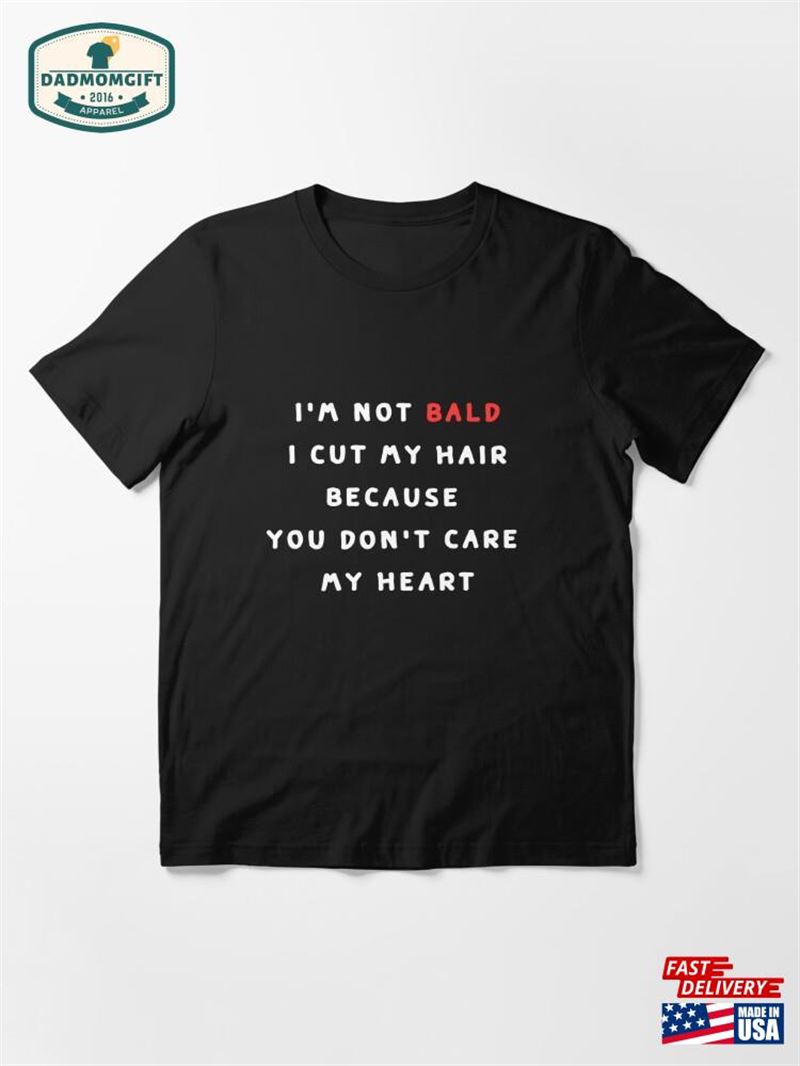 I’m Not Bald I Cut My Hair Because You Don’t Care Heart Dad Gifts Funny Father’s Day Sweatshirt T-Shirt