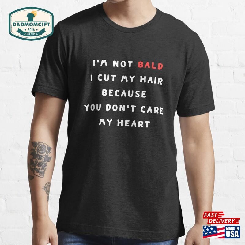 I’m Not Bald I Cut My Hair Because You Don’t Care Heart Dad Gifts Funny Father’s Day Sweatshirt T-Shirt