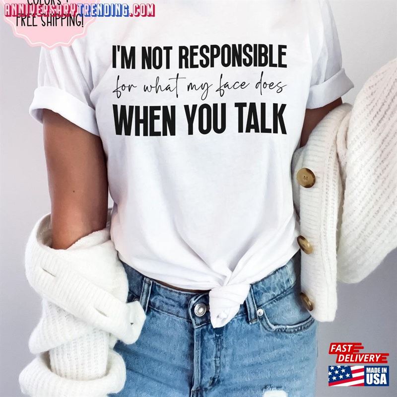 I’m Not Responsible For What My Face Does When You Talk Shirt Funny Sarcastic Tee Witty Sarcasm T-Shirt Humorous T-Shirts Adult Humor Classic -Bipubunny Store