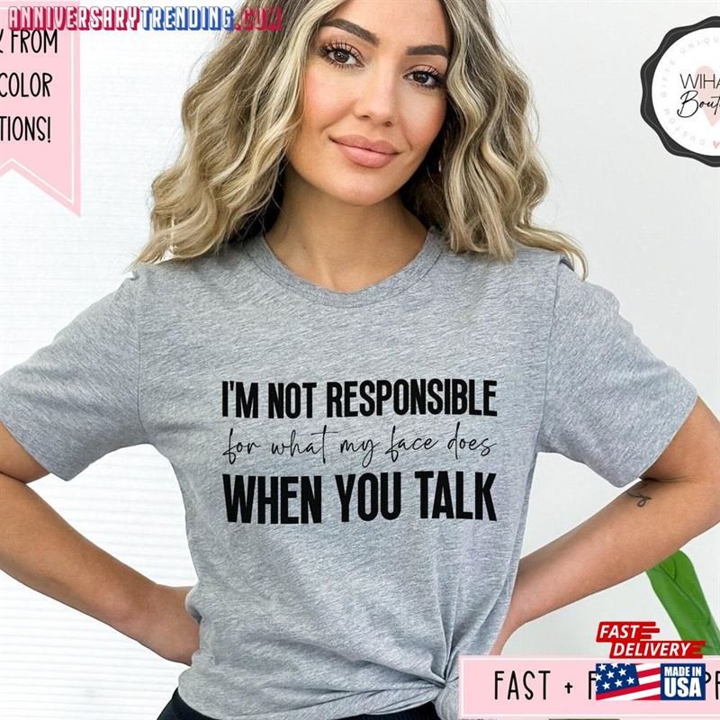 I’m Not Responsible For What My Face Does When You Talk Shirt Funny Sarcastic Tee Witty Sarcasm T-Shirt Humorous T-Shirts Adult Humor Classic -Bipubunny Store