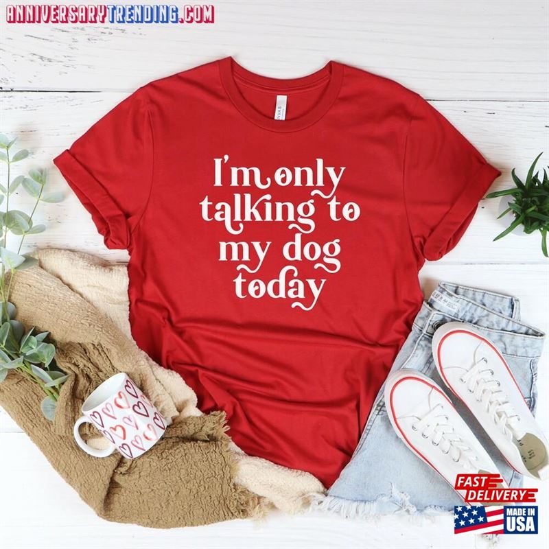 I’m Only Talking To My Dog Today Shirt Mom T-Shirt Unisex – Bipubunny Store