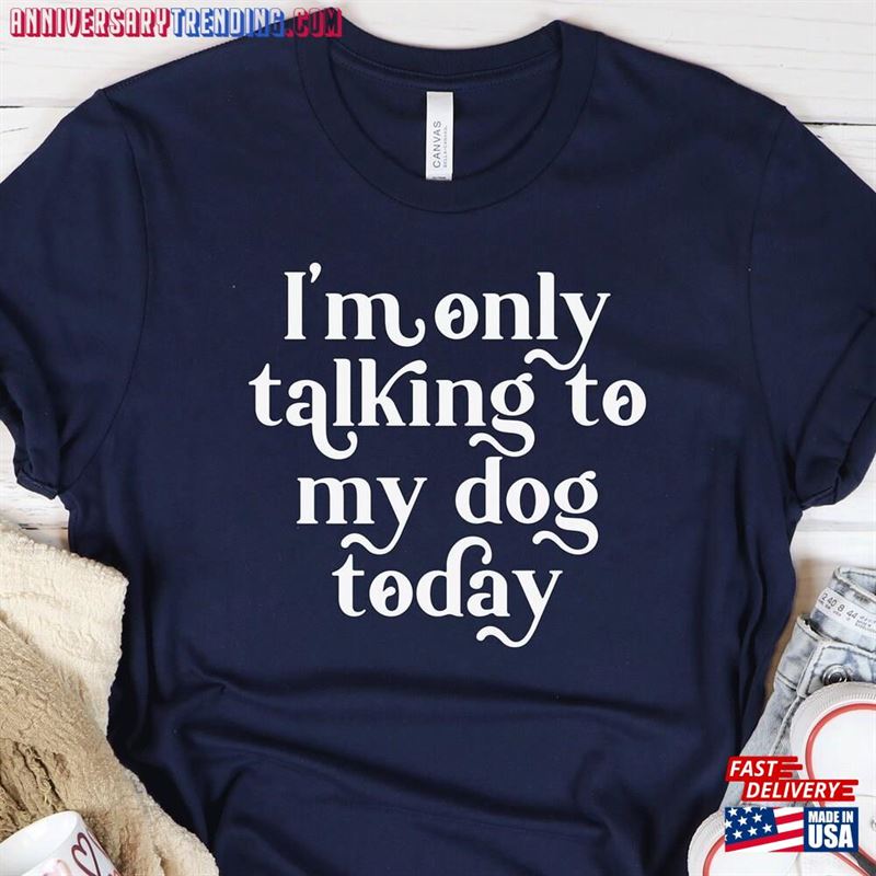 I’m Only Talking To My Dog Today Shirt Mom T-Shirt Unisex – Bipubunny Store