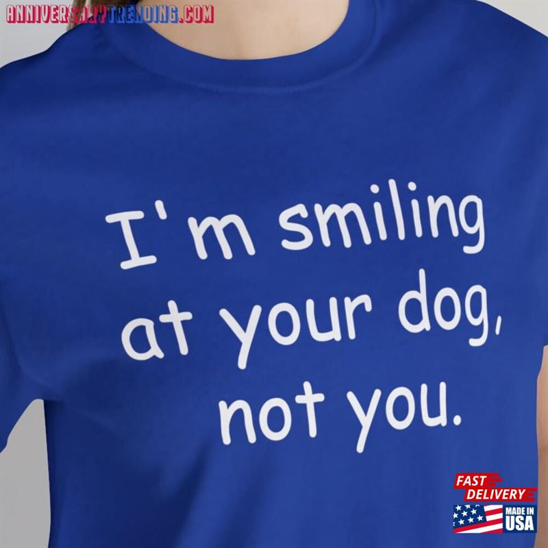 I’m Smiling At Your Dog Not You Funny Sayings Sweatshirt T-Shirt – Bipubunny Store