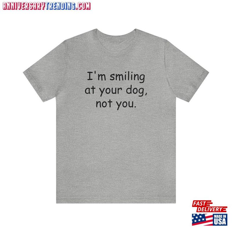 I’m Smiling At Your Dog Not You Funny Sayings Sweatshirt T-Shirt – Bipubunny Store