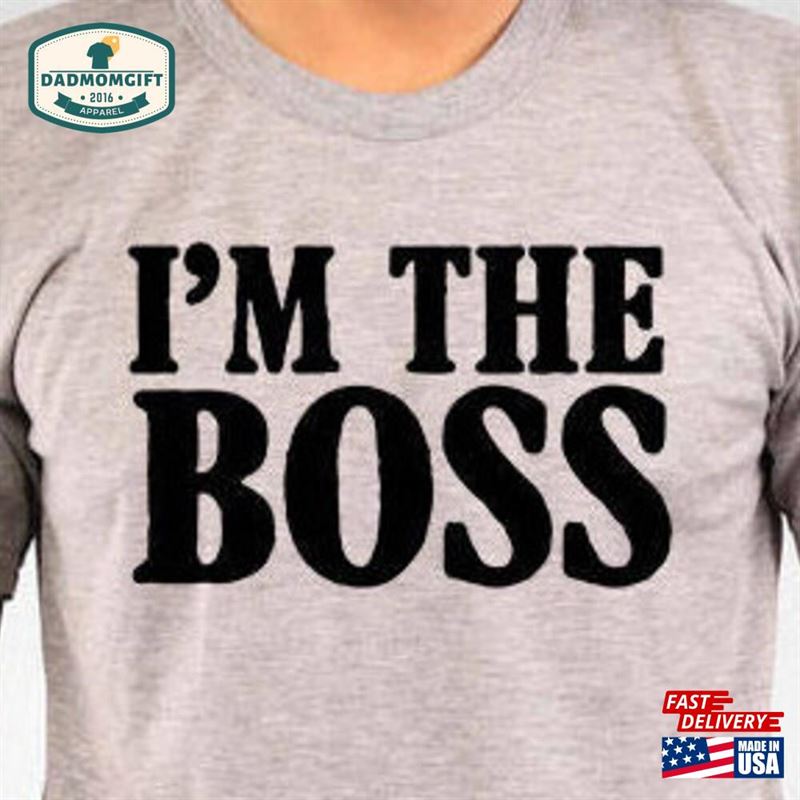 I’m The Boss Shirt Tshirt T-Shirt Hoodie