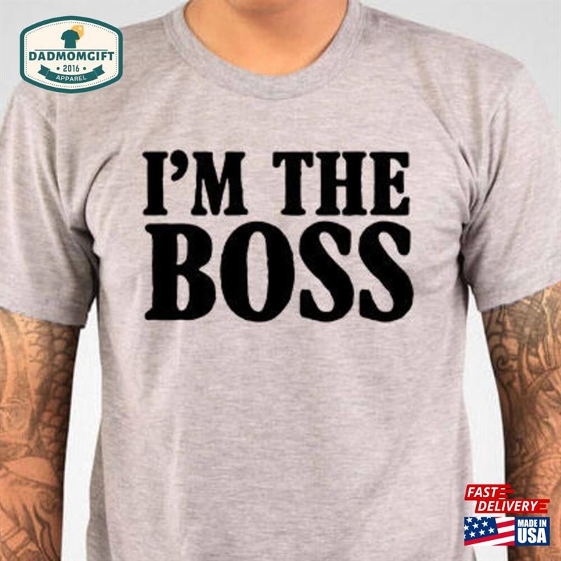 I’m The Boss Shirt Tshirt T-Shirt Hoodie