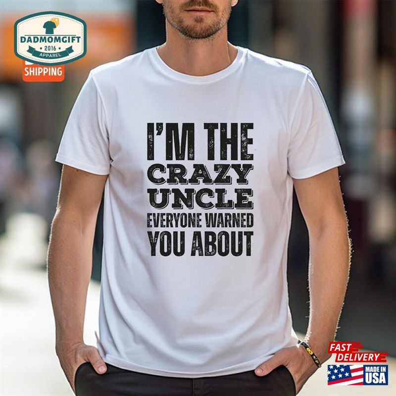 I’m The Crazy Uncle Shirt Everyone Warned You About Classic Unisex