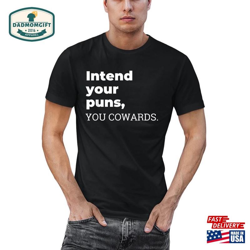 Intend Your Puns You Cowards Shirt Sweatshirt T-Shirt