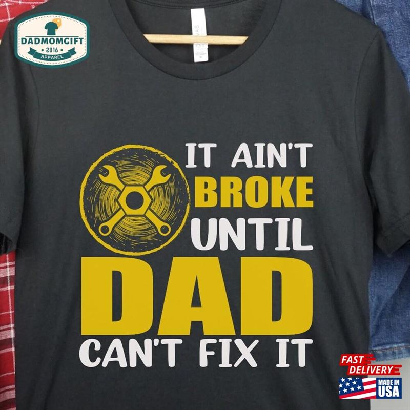 It Ain’t Broke Until Dad Can Fix Shirt Sweatshirt Unisex