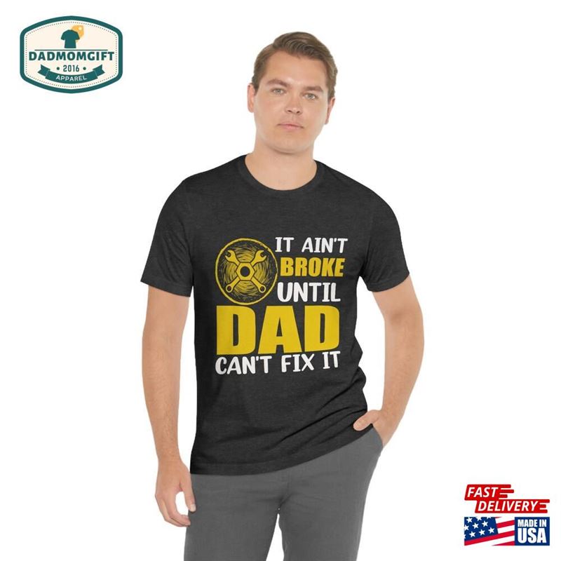 It Ain’t Broke Until Dad Can Fix Shirt Sweatshirt Unisex