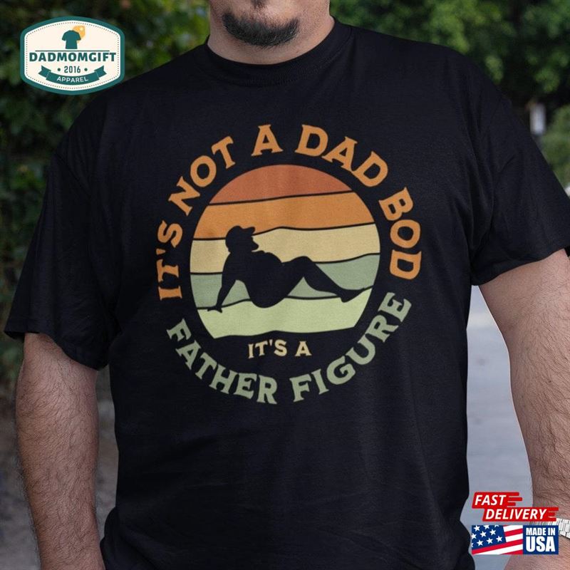 It’s Not A Dad Bod Father Figure T-Shirt Gift Funny Shirt Hoodie