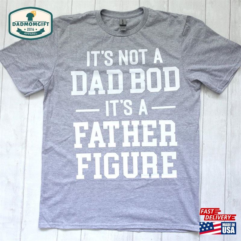 It’s Not A Dad Bod Father Figure Tshirt Unisex Classic