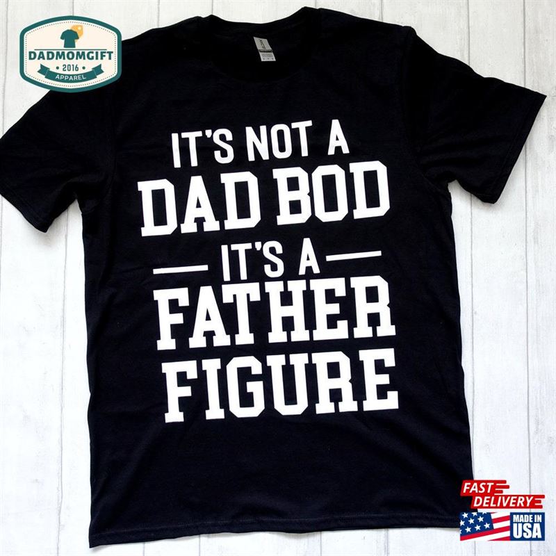 It’s Not A Dad Bod Father Figure Tshirt Unisex Classic