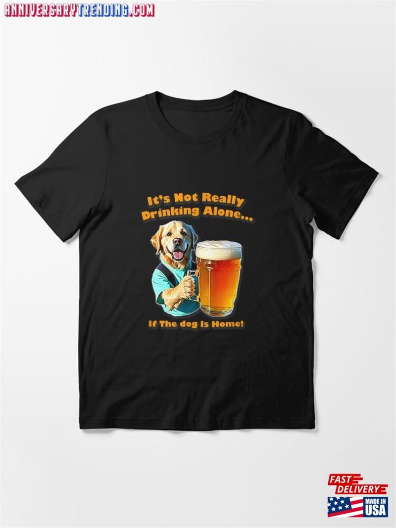 It’s Not Really Drinking Alone If Your Dog Is Home Yoray T-Shirt Essential Classic Unisex – Bipubunny Store